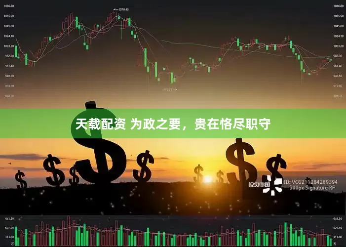 天载配资 为政之要，贵在恪尽职守